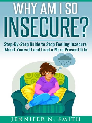 cover image of Why am I so insecure? Step-by-Step Guide to Stop Feeling Insecure About Yourself and Lead a More Present Life